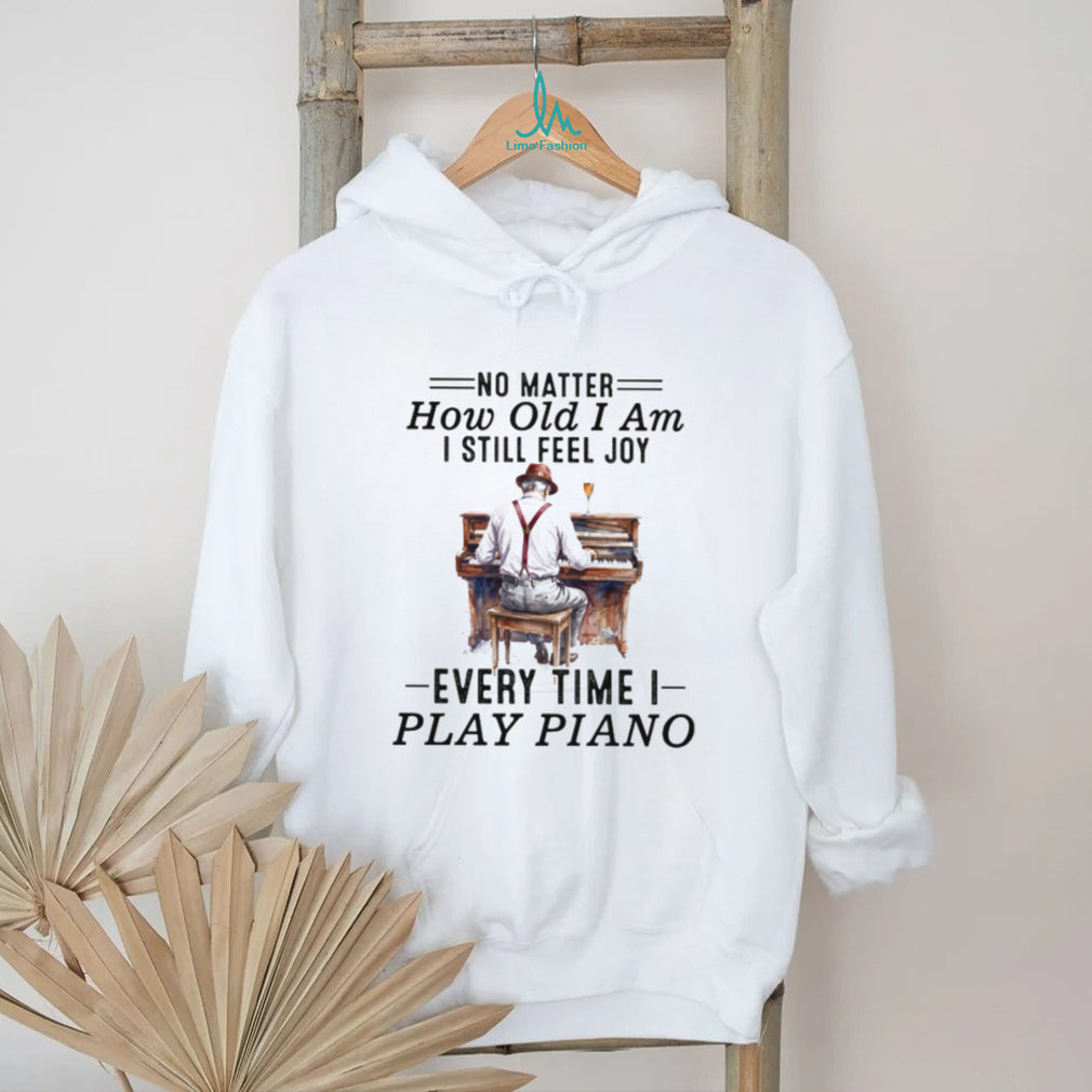 No Matter How Old I Am I Still Feel Joy Piano Player Musician Tee
