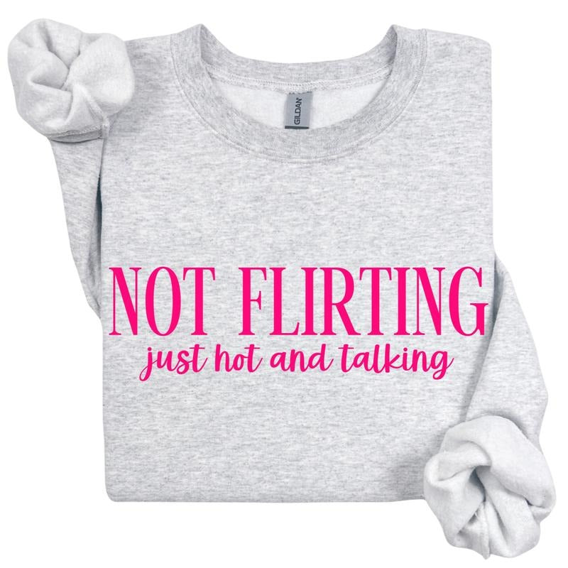 Not Flirting Just Hot And Talking Sweatshirt, Not Flirting Sweatshirt T-Shirts, Hoodie | PodTeesHub.com
