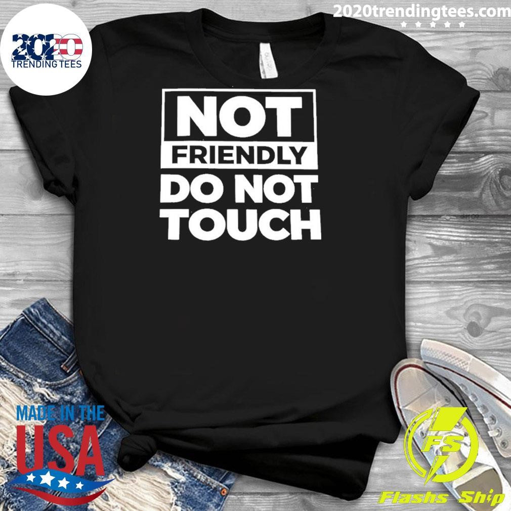 Not Friendly Do Not Touch Humor Shirt