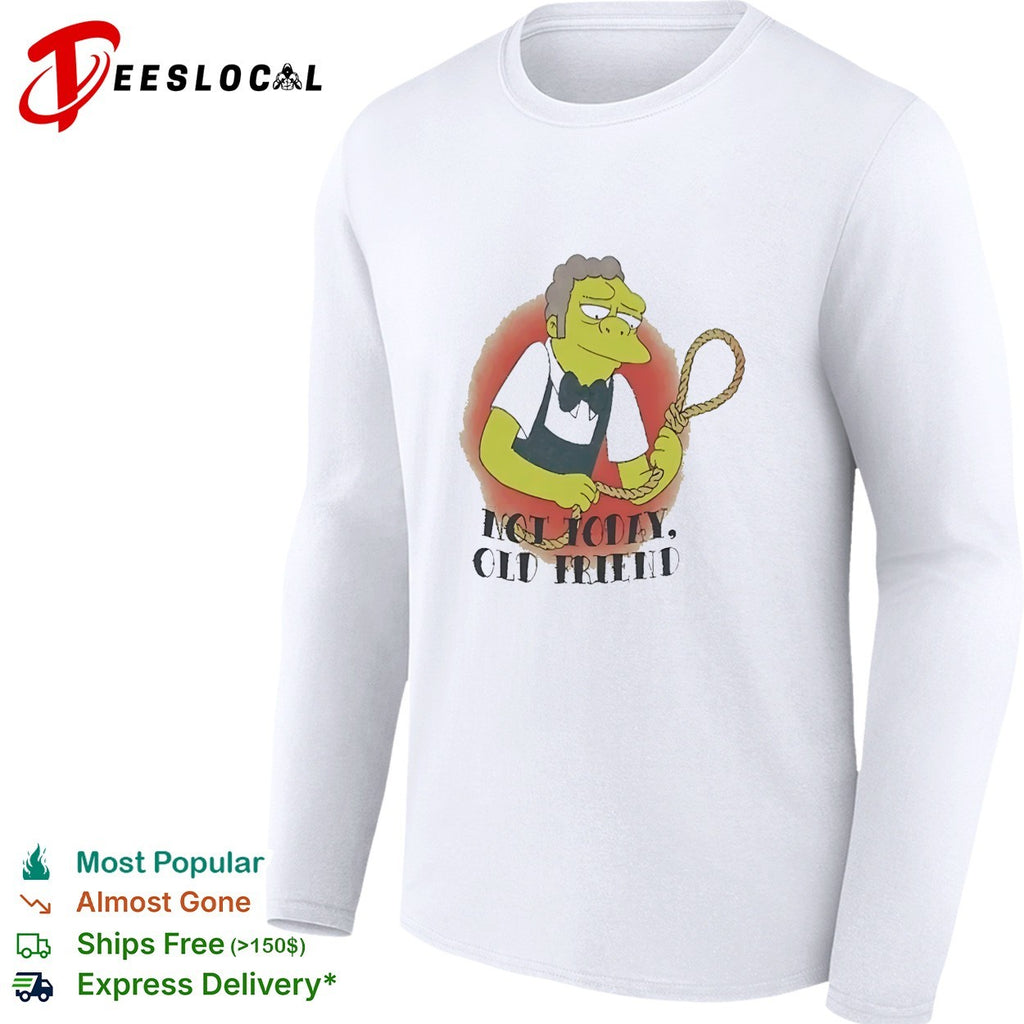 Not Today Old Friend Moe Szyslak SimpsMeme shirt