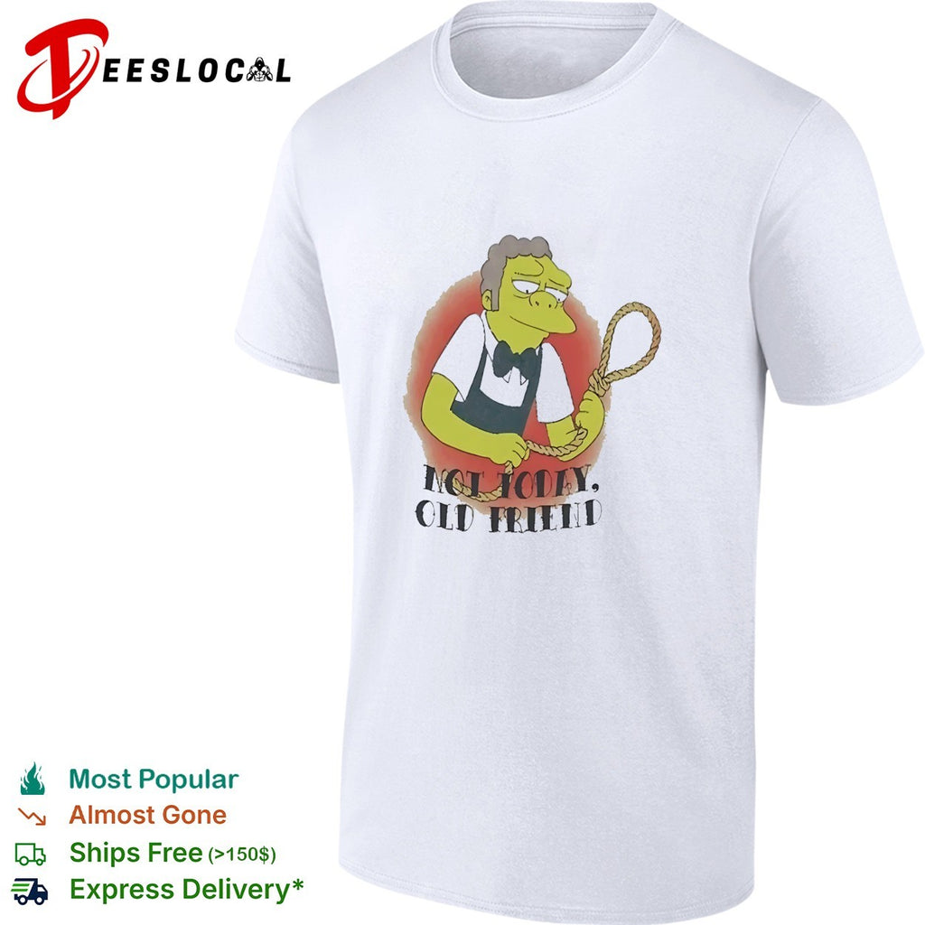 Not Today Old Friend Moe Szyslak SimpsMeme shirt