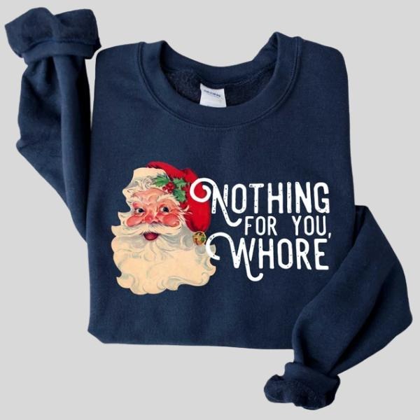 Nothing for You Whore Christmas Santa Sweatshirt, Retro Classic Christmas Shirt Hoodie | PodTeesHub.com