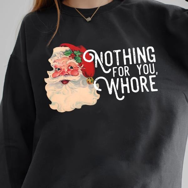 Nothing for You Whore Christmas Sweatshirt, Funny Holiday Shirt, Perfect Christmas Party Gift Hoodie | PodTeesHub.com
