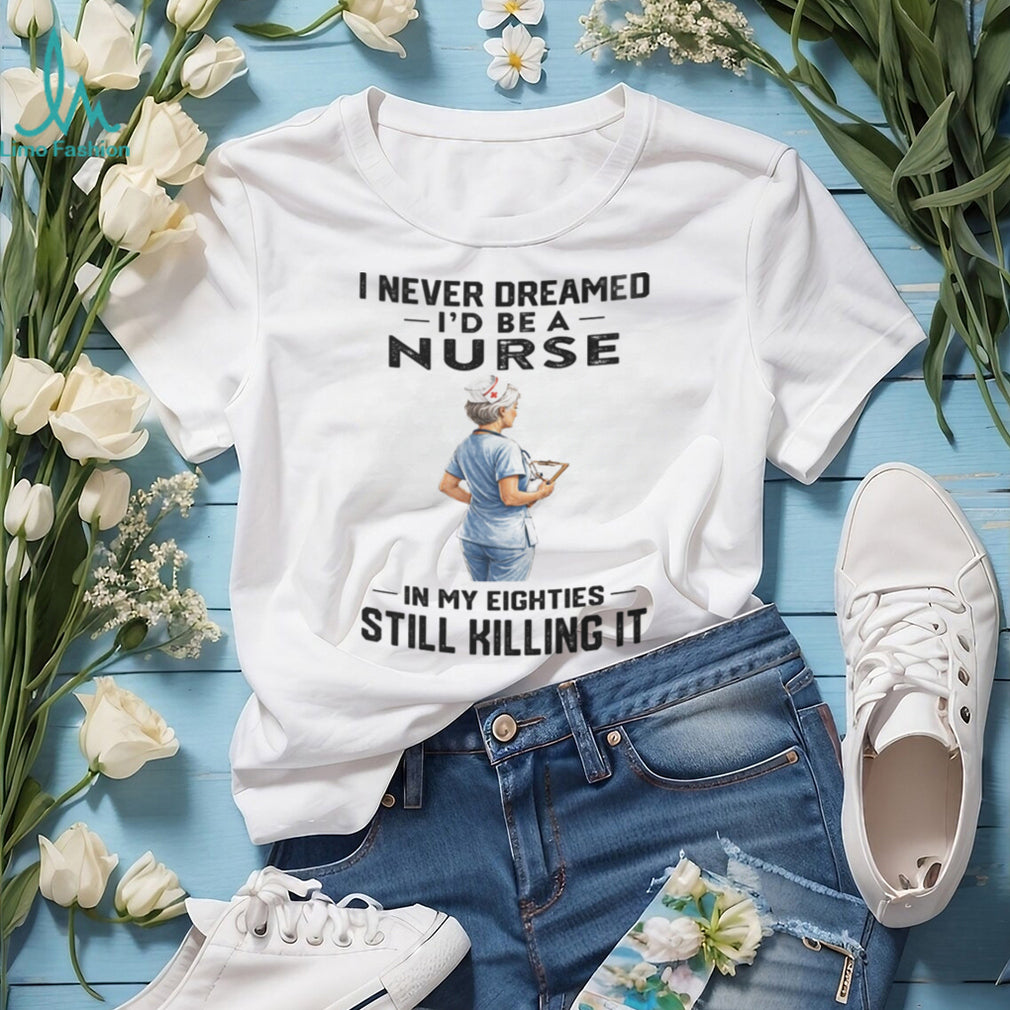 Nurse In Her Eighties Still Killing It Healthcare Shirt