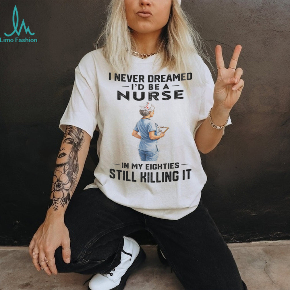 Nurse In Her Eighties Still Killing It Healthcare Shirt