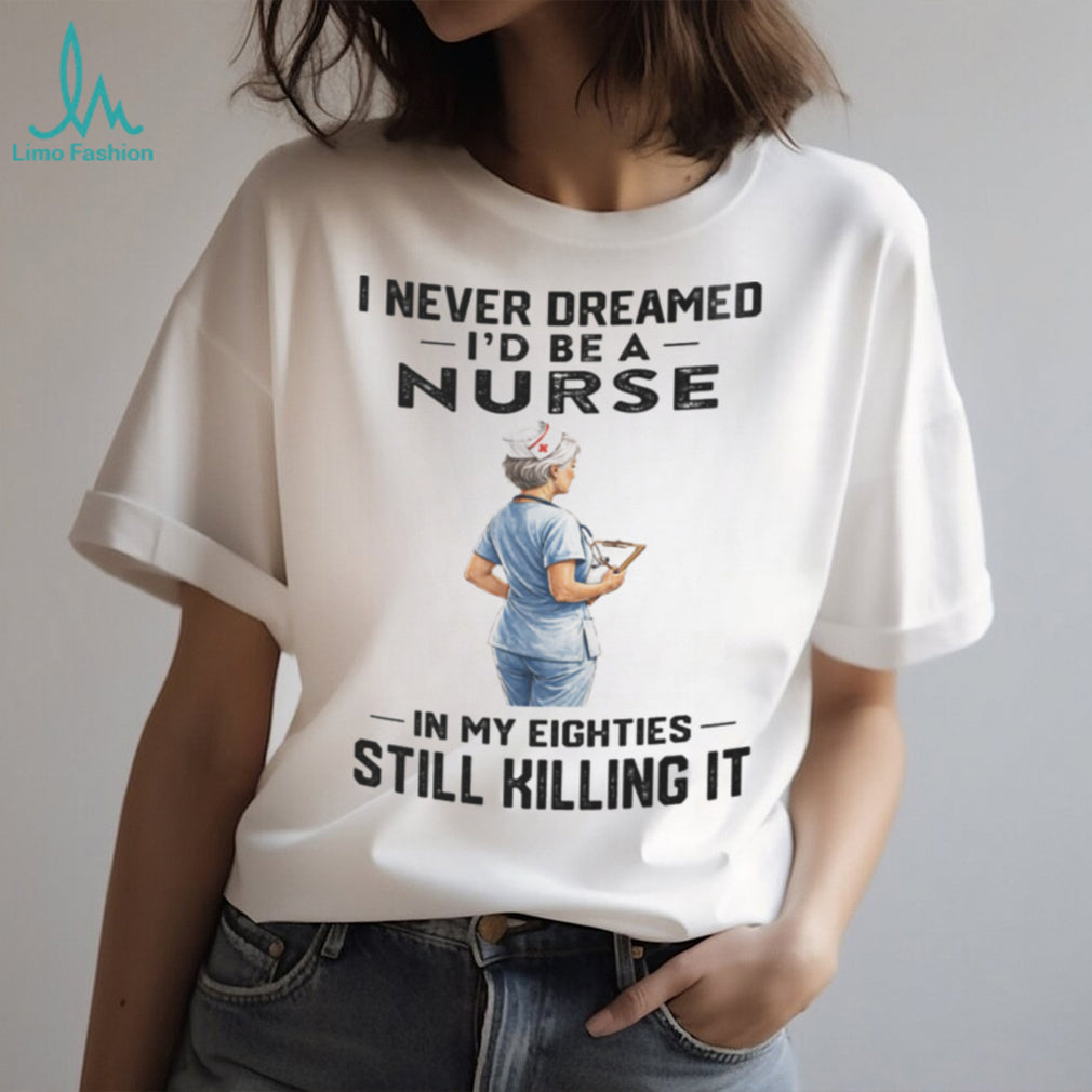 Nurse In Her Eighties Still Killing It Healthcare Shirt