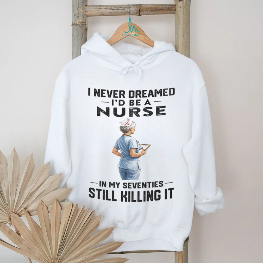 Nurse In Her Seventies Still Killing It Healthcare Shirt