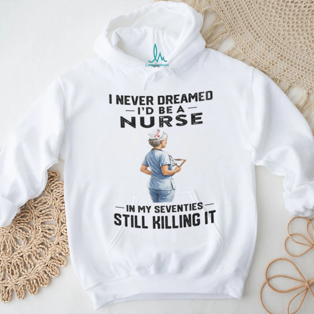 Nurse In Her Seventies Still Killing It Healthcare Shirt