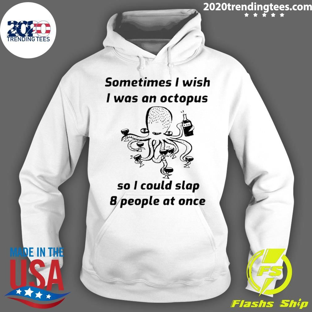 Octopus Sometimes I Wish I Was An Octopus So I Could Slap 8 People At Once Shirt