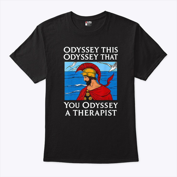 Odyssey This Odyssey That Therapist Greek Humor T Shirt