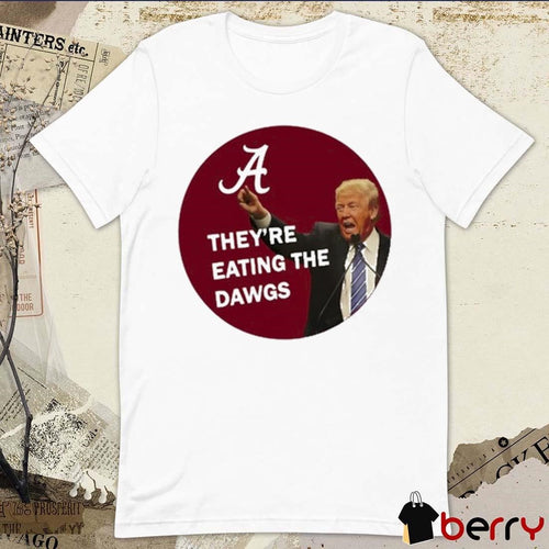 Alabama Donald Trump They’re Eating The Dawgs t-shirt