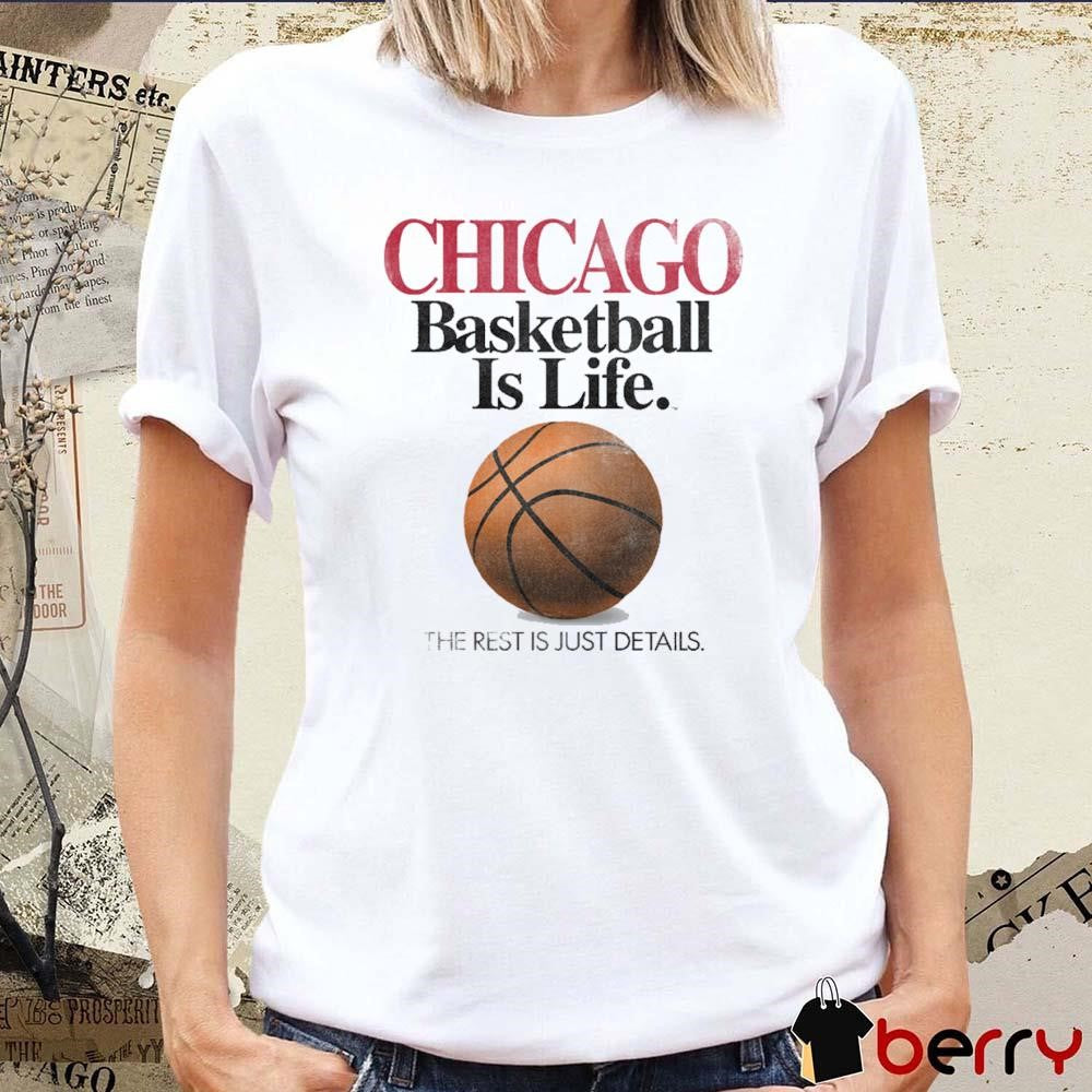 Chicago Basketball Is Life The Rest Is Just Details t-shirt