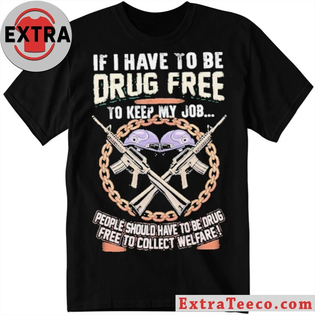 Official Drug Free To Keep My Job Welfare Drug Testing Political Shirt