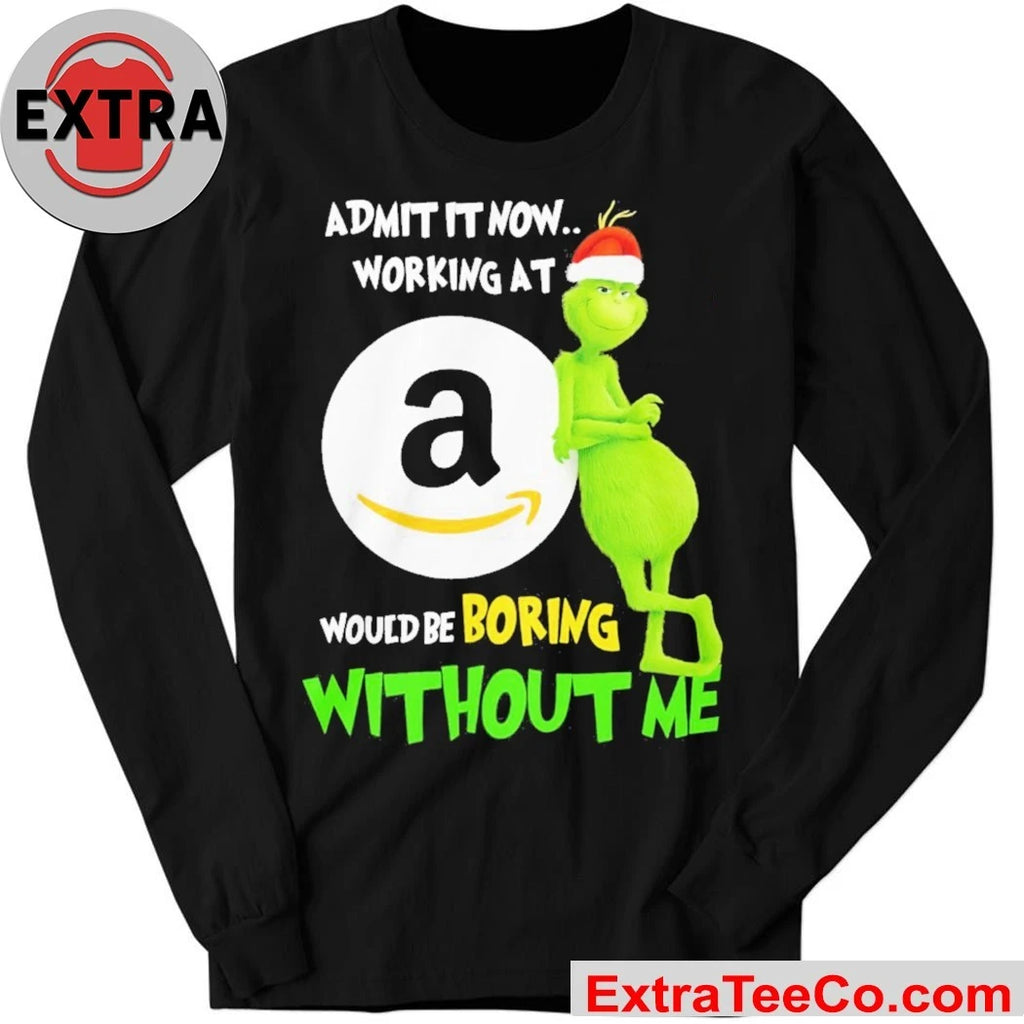 Official Grinch Admit It Now Working At Amazon Would Be Boring Without Me Shirt