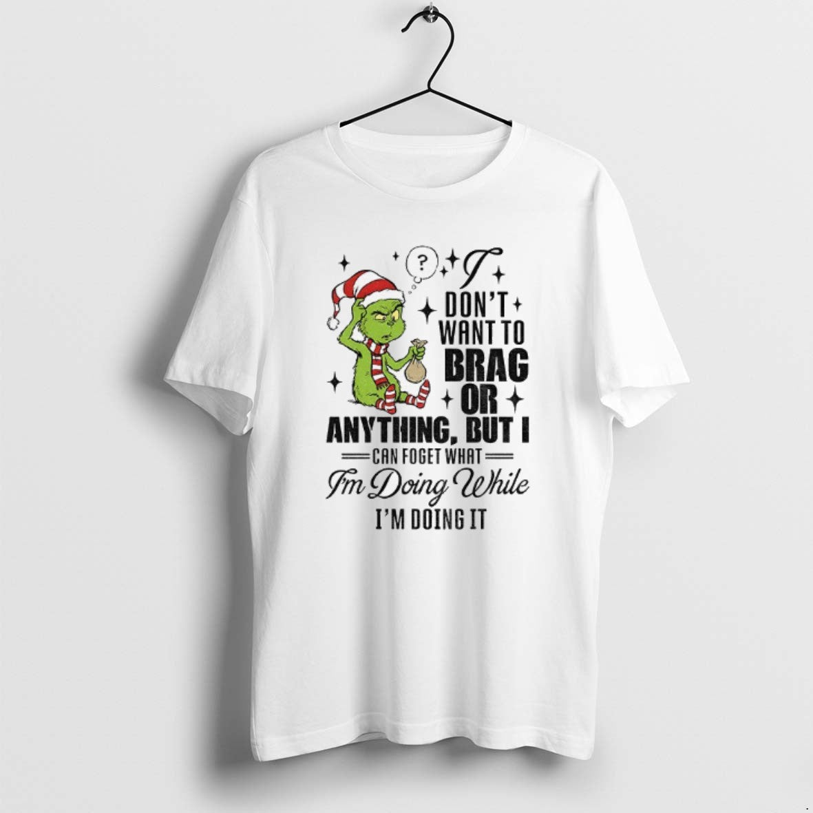 Official Grinch Santa I Dont Want To Brag Or Anything But I Can Forget What T-Shirts, Hoodie, Sweatshirt | PodTeesHub.com