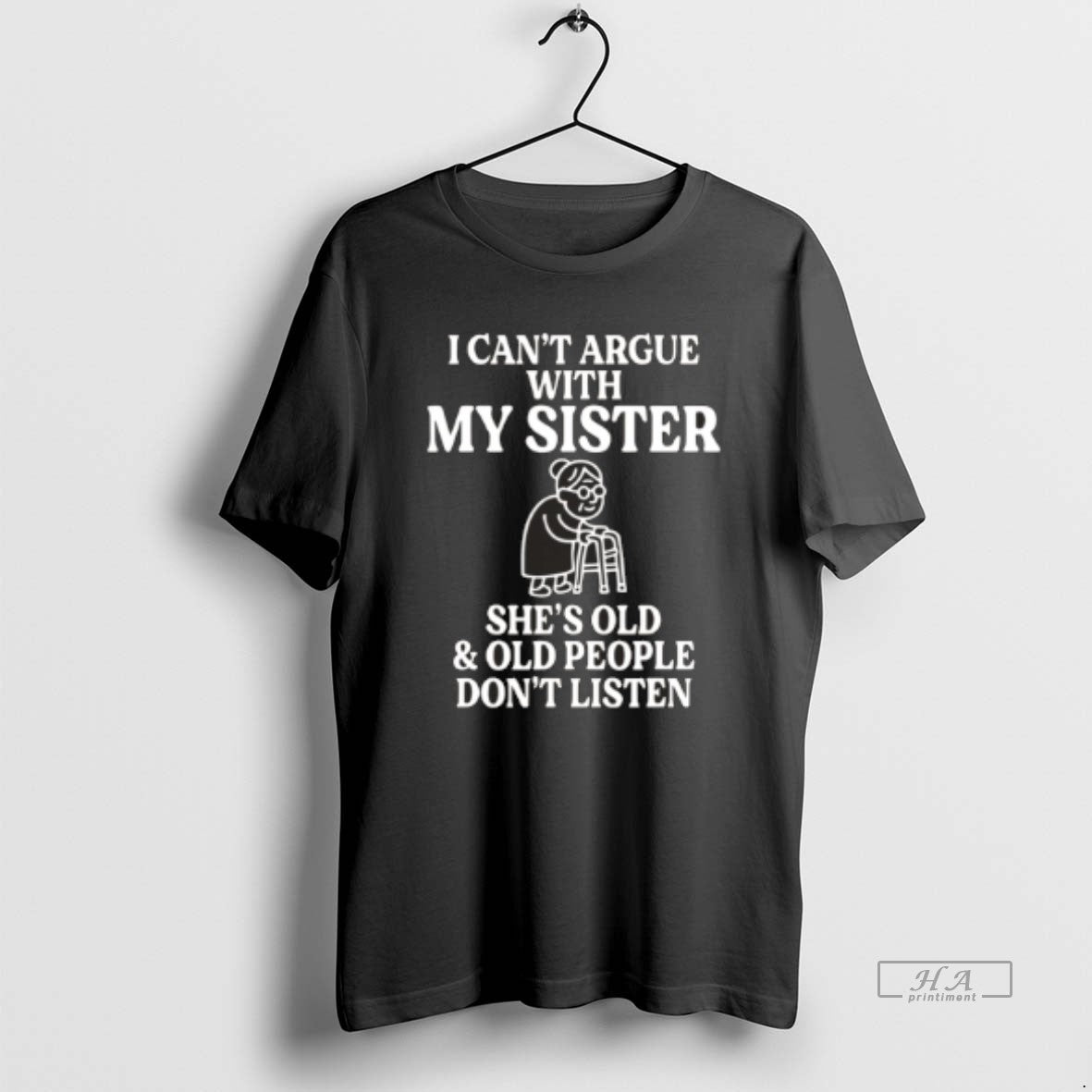 Official I Cant Argue With My Sister Shes Old And Old People Dont Listen Black T-Shirts, Hoodie, Sweatshirt | PodTeesHub.com