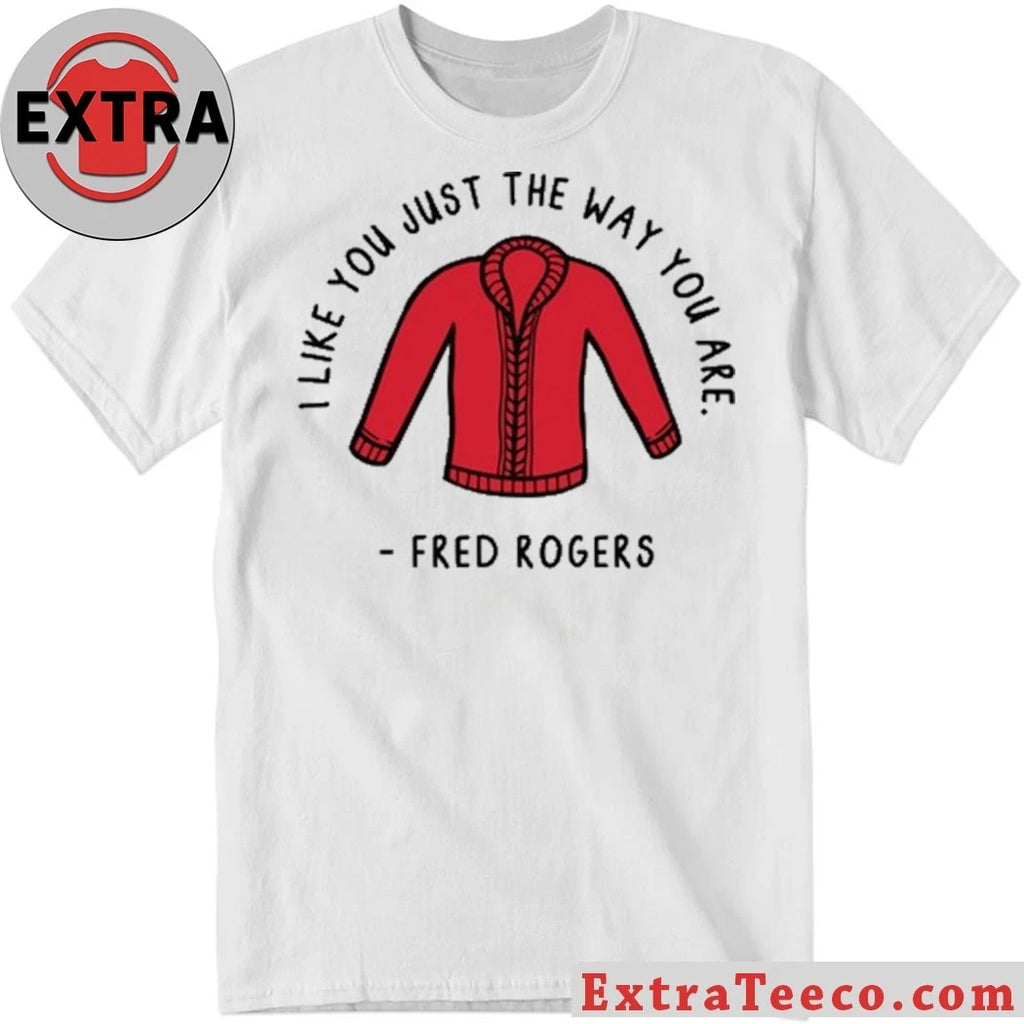 Official I Like You Just The Way You Are Fred Rogers Shirt