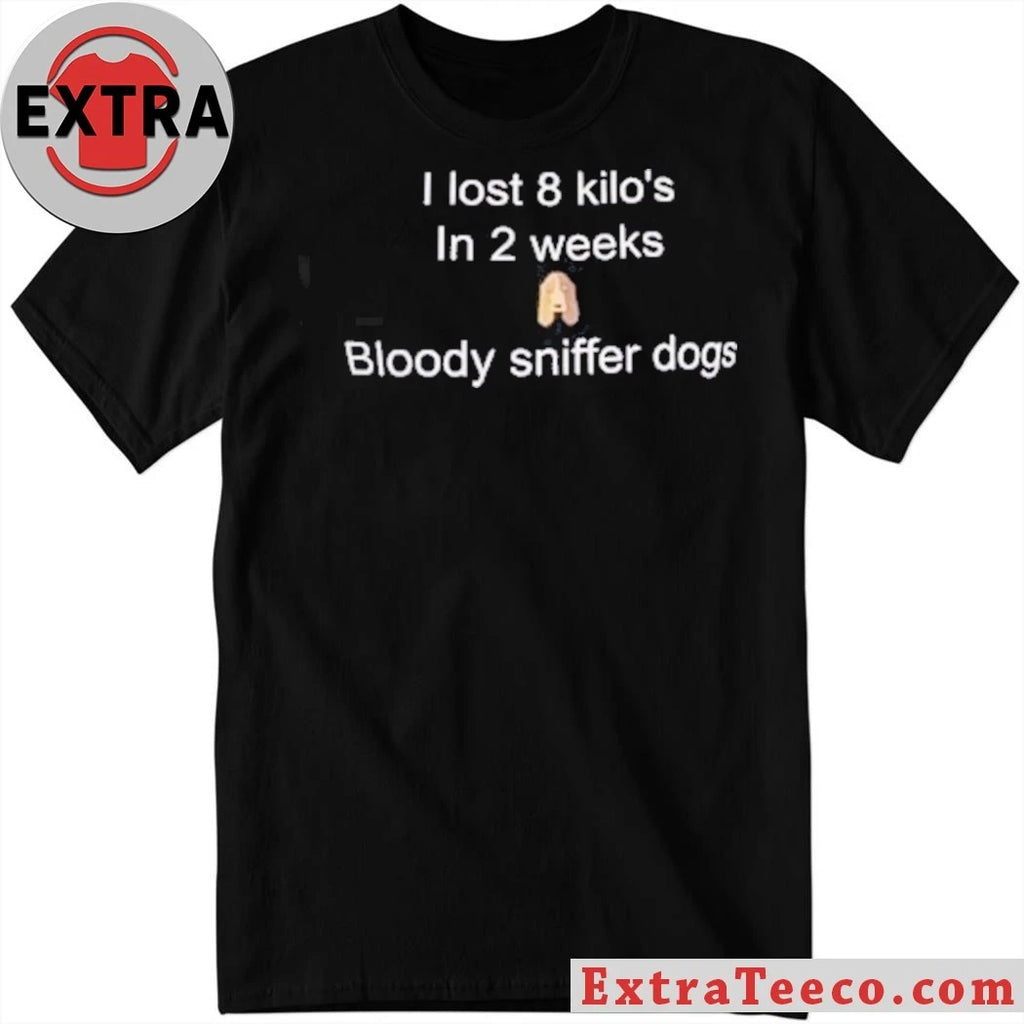 Official I Lost 8 Kilo In 2 Weeks Bloody Sniffer Dogs Shirt
