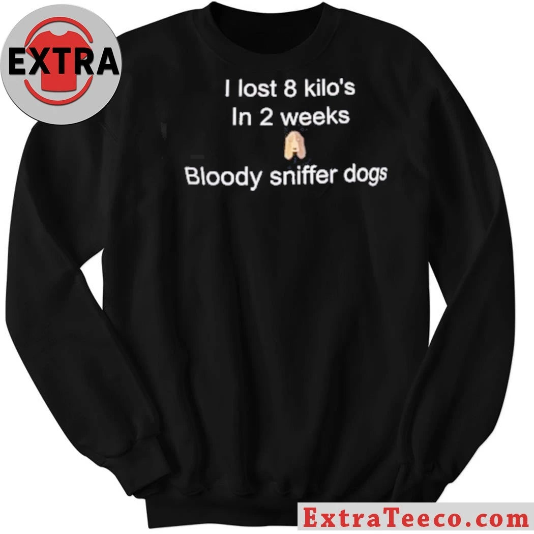 Official I Lost 8 Kilo In 2 Weeks Bloody Sniffer Dogs Shirt