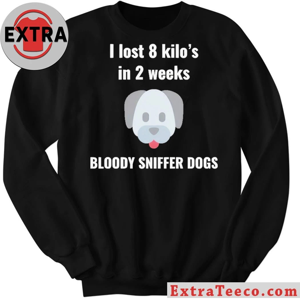 Official I Lost 8 kilos In 2 Weeks Bloody Sniffer Dogs Shirt