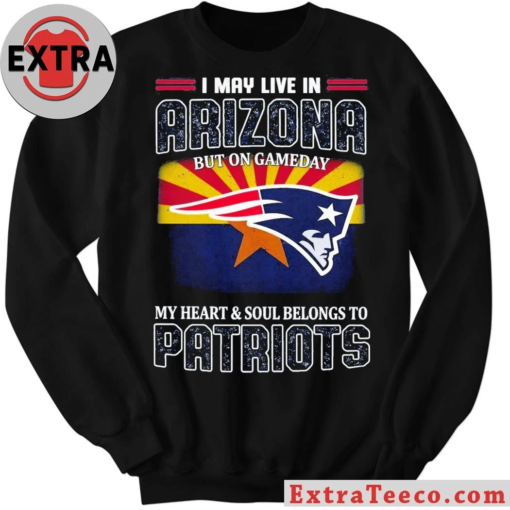 Official I May Live In Arizona But On Gameday My Heart And Soul Belongs To Patriots Flag And Logo T-Shirt