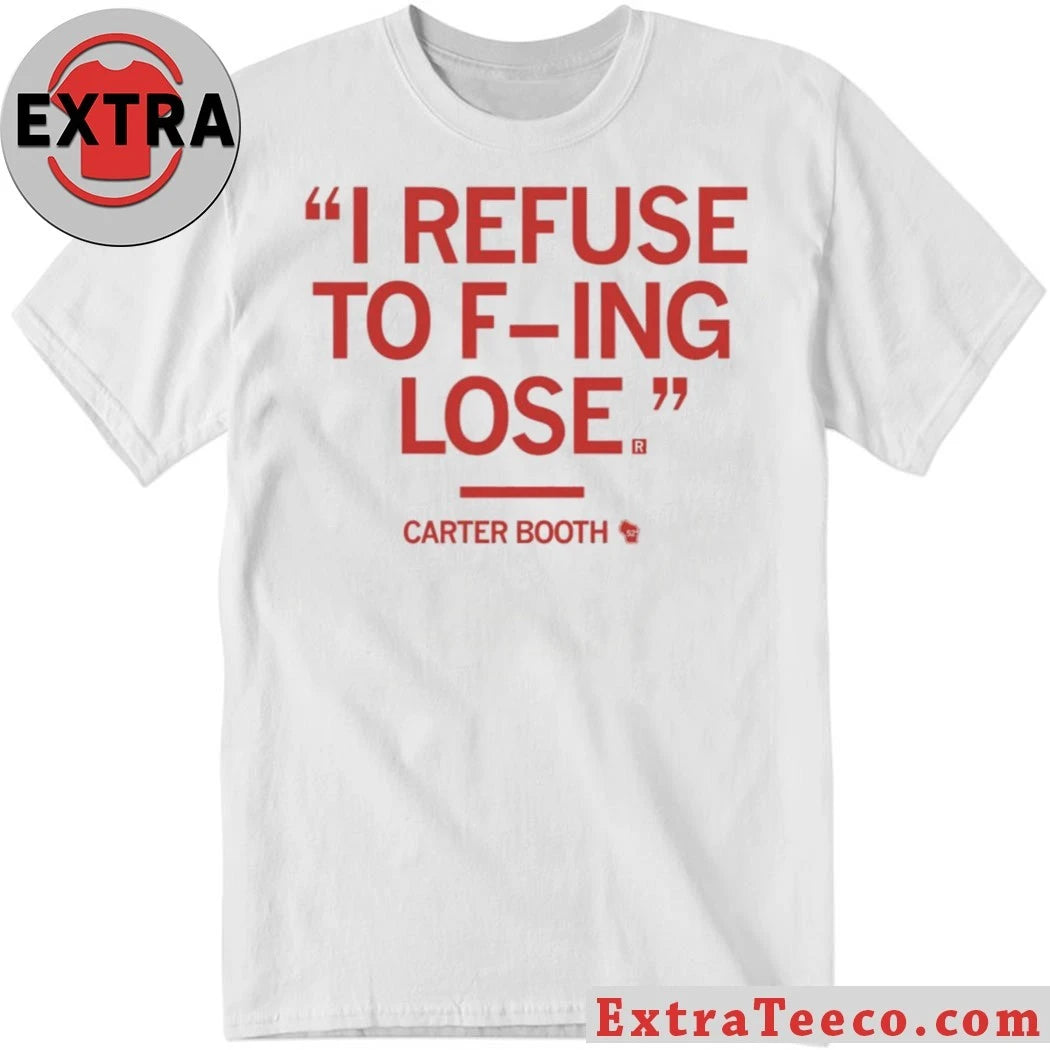 Official I Rếu To Fing Lose Carter Booth Refuse To Lose Shirt