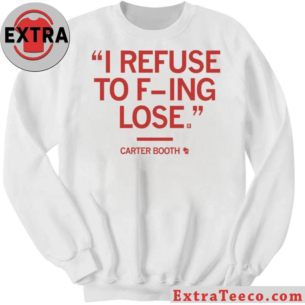 Official I Rếu To Fing Lose Carter Booth Refuse To Lose Shirt