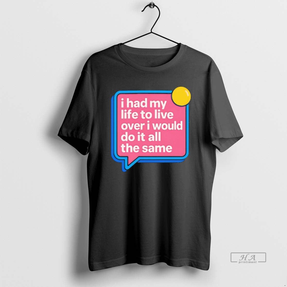 Official I Had My Life To Live Over I Would Do It All The Same T-Shirts, Hoodie, Sweatshirt | PodTeesHub.com
