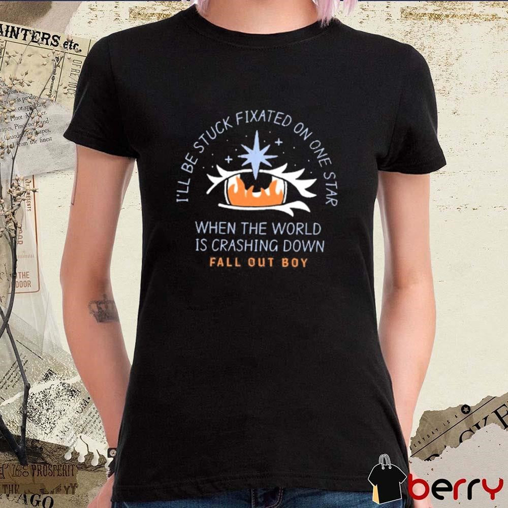 I’ll Be Stuck Fixated On One Star When The World Is Crashing Down t-shirt