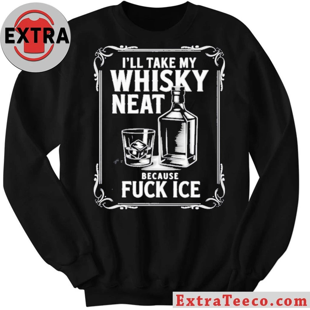 Official I’ll Take My Whisky Neat Because Fuck Ice 2026 Shirt