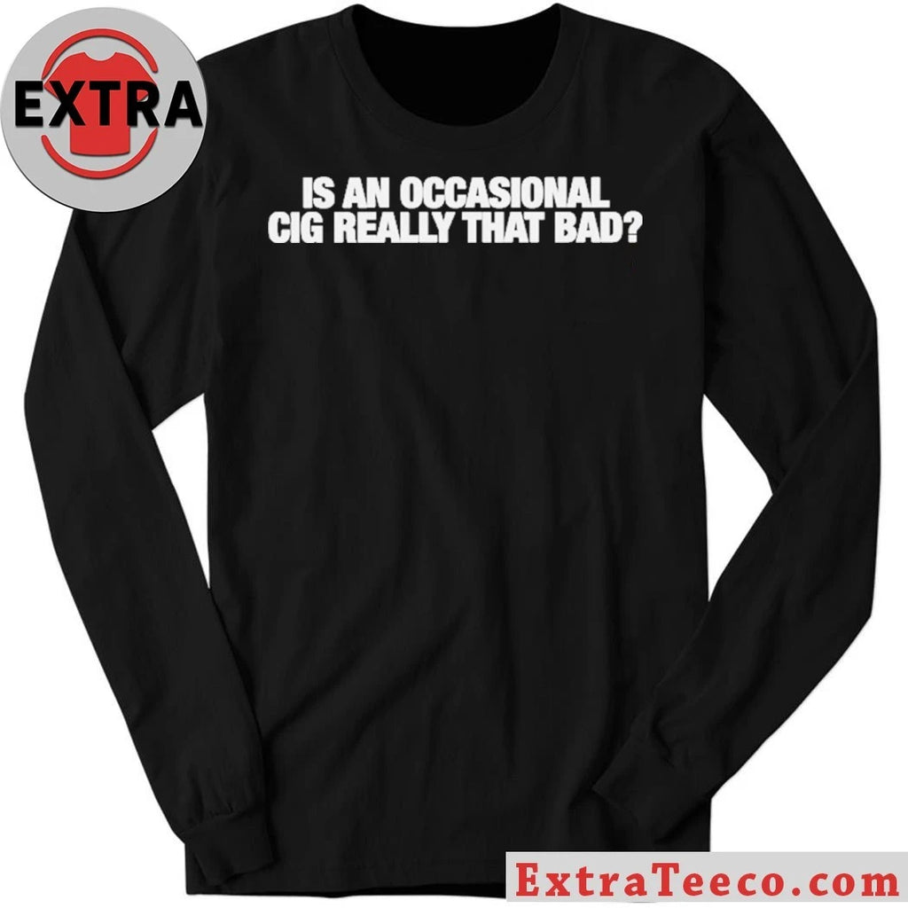Official Is An Occasional Cig Really That Bad T-Shirt