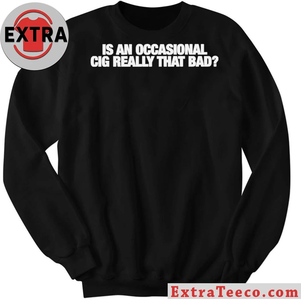 Official Is An Occasional Cig Really That Bad T-Shirt