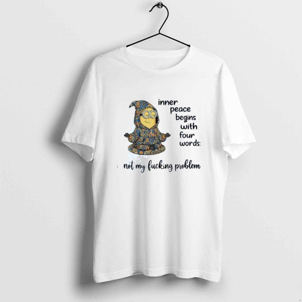 Official Minion Inner Peace Begins With Four Words Not My Fucking Problem T-Shirts, Hoodie, Sweatshirt | PodTeesHub.com