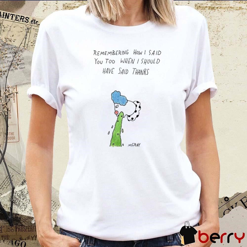 Remembering How I Said You Too When I Should Have Said Thanks t-shirt