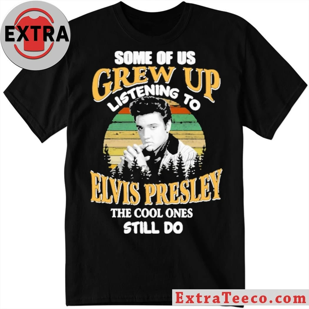 Official Some Of Us Grew Up Listening To Elvis Presley The Cool Ones Still Do Shirt