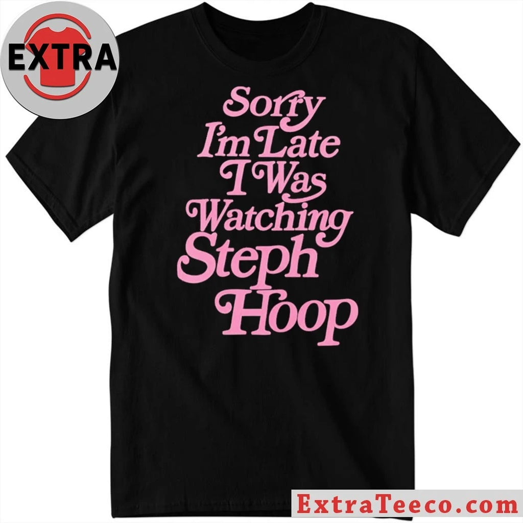 Official Sorry I’m Late I Was Watching Steph Hoop 2026 T-Shirt
