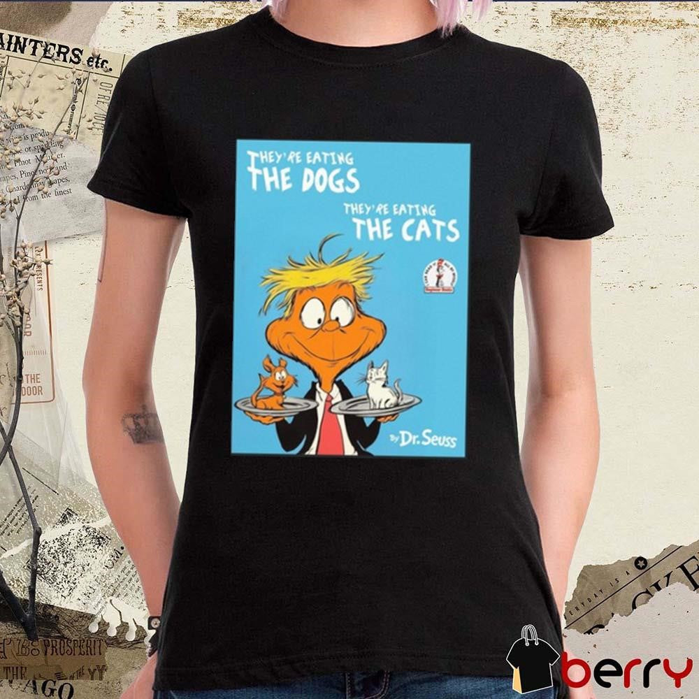 They’re Eating The Dogs They’re Eating The Cats By Dr Seuss t-shirt