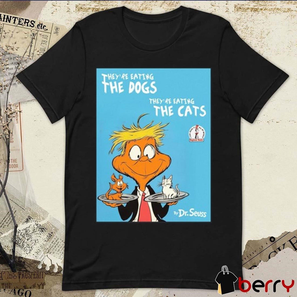 They’re Eating The Dogs They’re Eating The Cats By Dr Seuss t-shirt