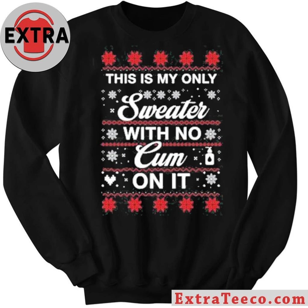Official This Is My Only Sweater With No Cum On It Christmas Shirt