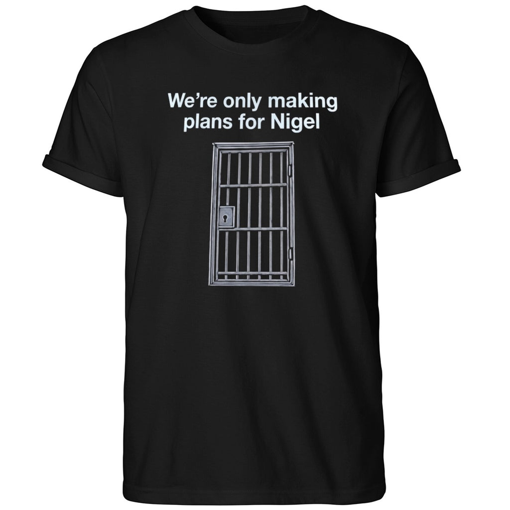 We’re Only Making Plans For Nigel Shirt