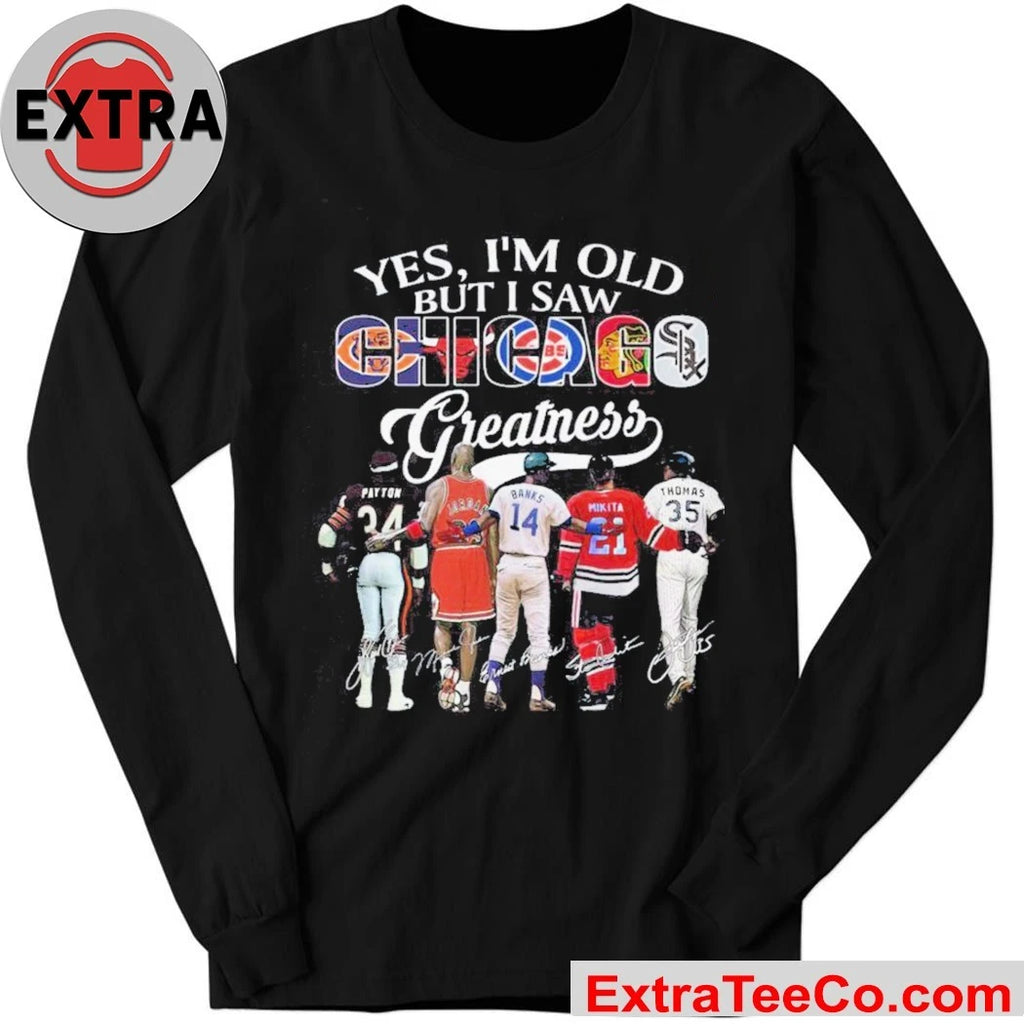 Official Yes, I’m Old But I Saw Chicago Sport Team Greatness and Chicago’s sports legends 2026 Shirt