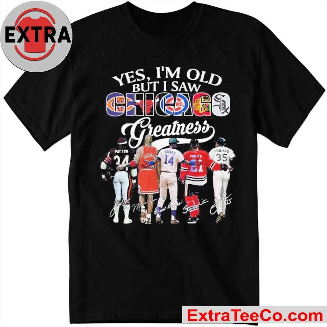 Official Yes, I’m Old But I Saw Chicago Sport Team Greatness and Chicago’s sports legends 2026 Shirt