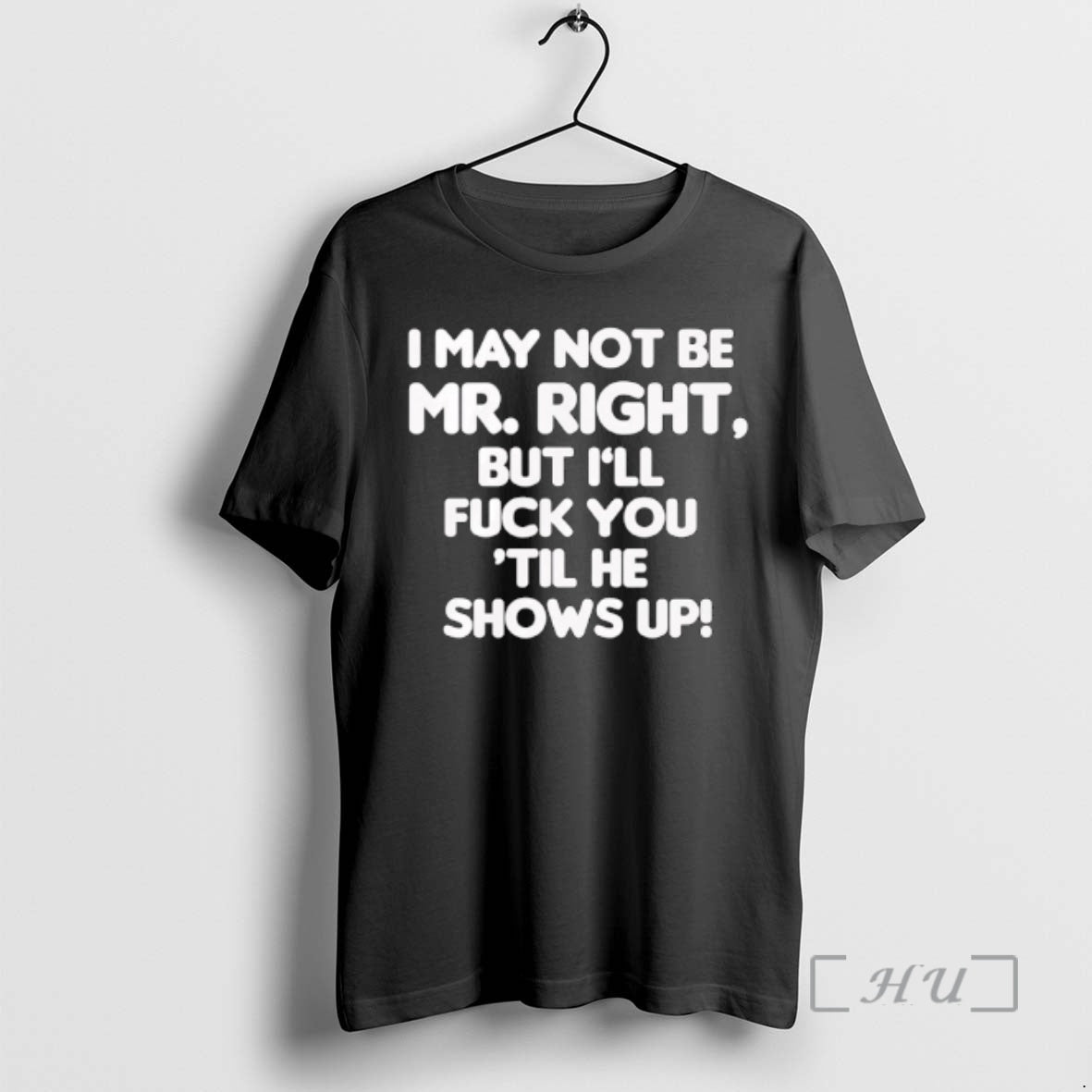 Officials I May Not Be Mr Right But Ill Fuck You Til He Shows Up T-Shirts, Hoodie, Sweatshirt | PodTeesHub.com