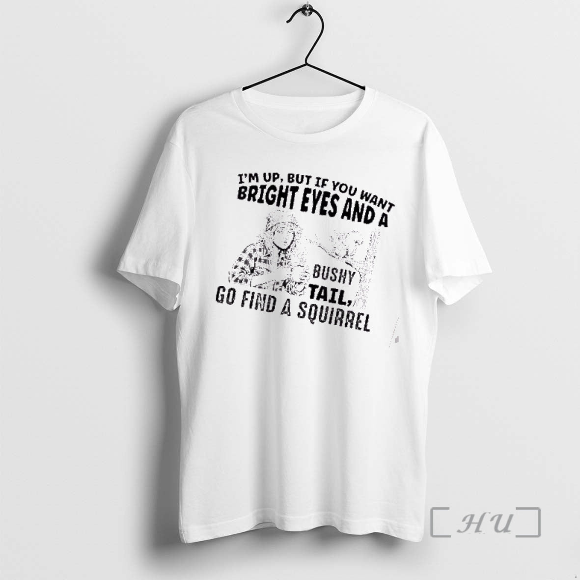 Officials Im Up But If You Want Bright Eyes And A Bushy Tail Go Find T-Shirts, Hoodie, Sweatshirt | PodTeesHub.com