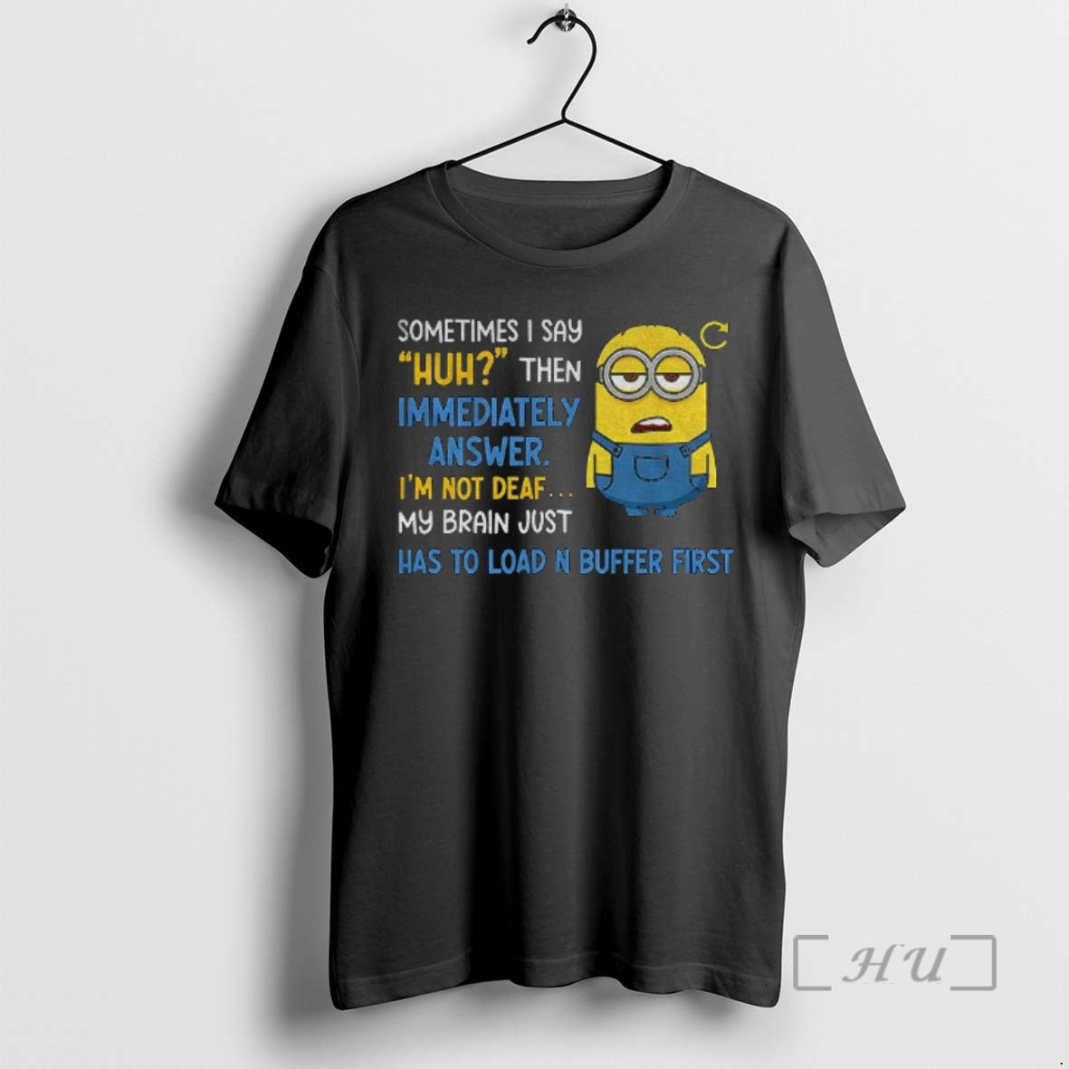Officials Minion Sometimes I Say Huh Then Im Immediately Answer Im Not Deaf My Brain T-Shirts, Hoodie, Sweatshirt