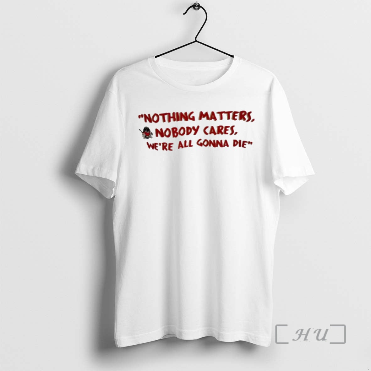 Officials Nothing Matters Nobody Cares Were All Gonna Die T-Shirts, Hoodie, Sweatshirt | PodTeesHub.com