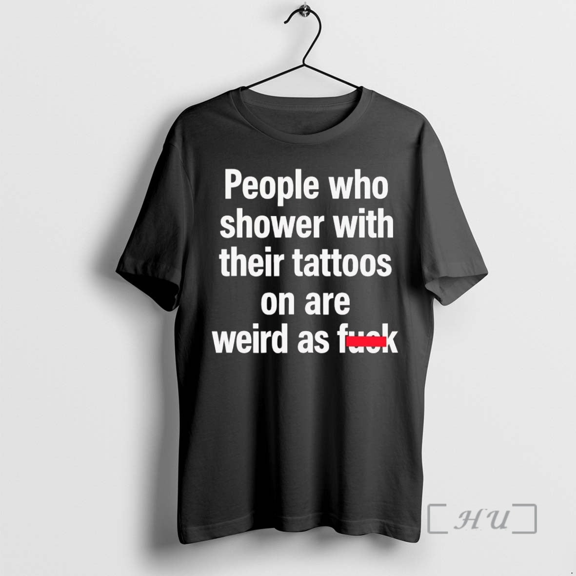 Officials People Who Shower With Their Tattoos On Are Weird As Fuck Premium T Shirts Hoodie, Sweatshirt | PodTeesHub.com