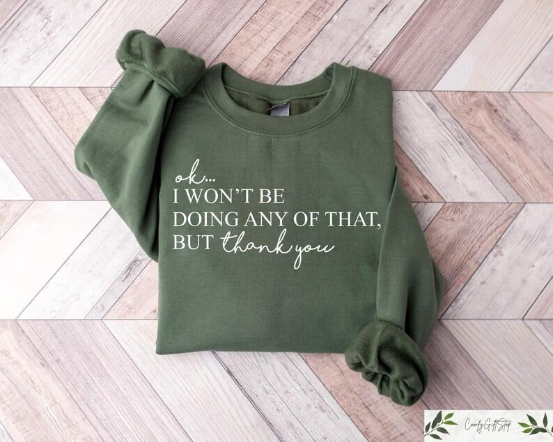 Ok, I Won't Be Doing Any Of That But Thank You Sweatshirt, Sarcastic Themed Shirt, Schitts Creek Crewneck, Funny Quote...