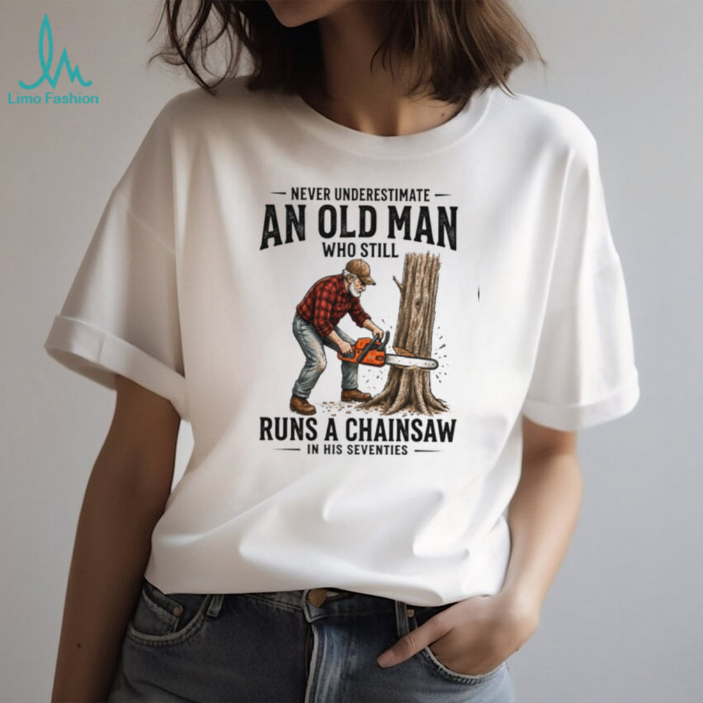 Old Man Chainsaw Woodcutter In His Seventies Birthday T Shirt