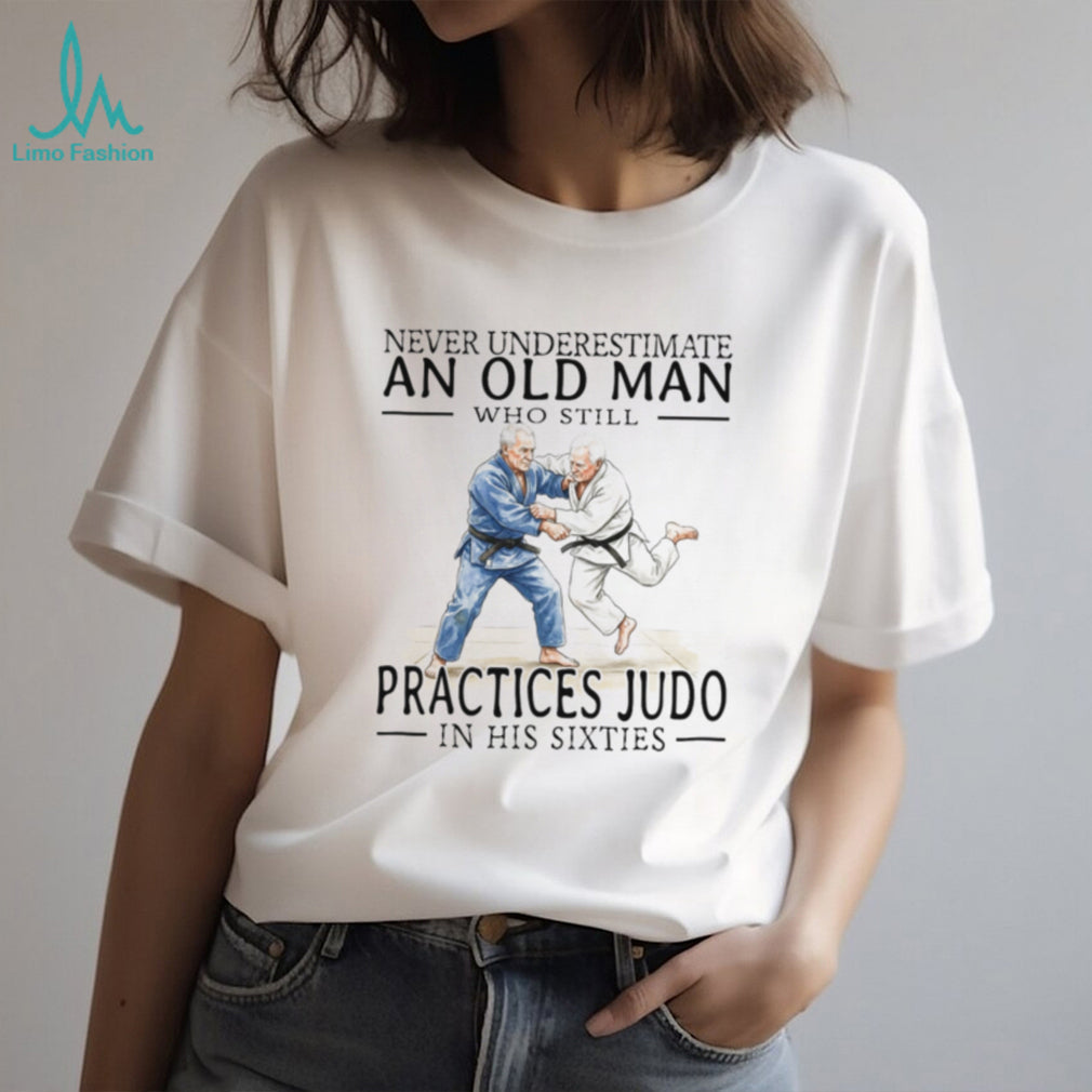 Old Man Judo Martial Arts Fighter Legend In His Sixties Shirt